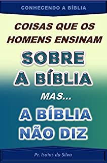Livro Coisas que os Homens Ensinam sobre a Bíblia, mas... a Bíblia Não Diz: Curiosidades Bíblicas (CONHECENDO A BÍBLIA)