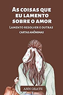 Livro As coisas que eu lamento sobre o amor: Lamento resolver e outras cartas anônimas
