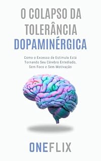 Livro O Colapso da Tolerância Dopaminérgica: Como o Excesso de Estímulo Está Tornando Seu Cérebro Entediado e Sem Foco
