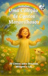 Uma Coleção de Contos Maravilhosos: 20 Contos sobre Bondade, Milagres e Luz