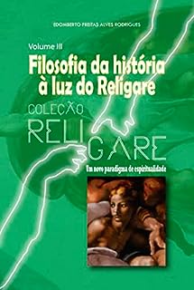 Livro Coleção Religare: Um novo paradigma de espiritualidade: Volume III - Filosofia da história à luz do Religare