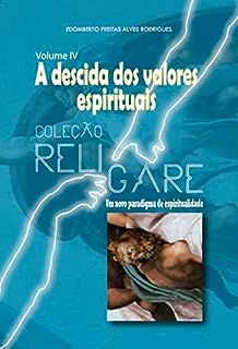 Livro Coleção Religare: um novo paradigma de espiritualidade: Volume IV - A descida dos valores espirituais