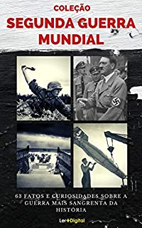 Livro Coleção Segunda Guerra Mundial: 63 Fatos e Curiosidades Sobre a Guerra Mais Sangrenta da História