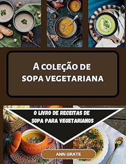 Livro A coleção de sopa vegetariana: O livro de receitas de sopa para vegetarianos