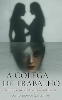 Livro A Colega de Trabalho: Conto Erótico (Explícito) (Série: Desejos Sem Limites)