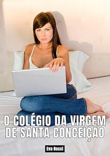 Livro O colégio da Virgem de Santa Conceição: Contos de Sexo Explícito para Adultos (Coleção de Contos Eróticos Portugueses Proibidos. Sexo Explícito e Histórias ... Relatos Quentes. Jogos de Casais Livro 67)