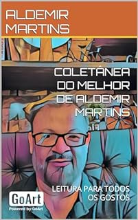 COLETÂNEA DO MELHOR DE ALDEMIR MARTINS : LEITURA PARA TODOS OS GOSTOS