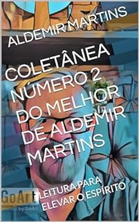 COLETÂNEA NÚMERO 2 DO MELHOR DE ALDEMIR MARTINS : LEITURA PARA ELEVAR O ESPÍRITO