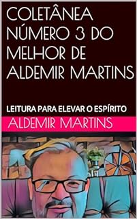 Livro COLETÂNEA NÚMERO 3 DO MELHOR DE ALDEMIR MARTINS : LEITURA PARA ELEVAR O ESPÍRITO