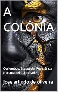 Livro A COLÔNIA: Quilombos: Estratégia, Resistência e a Luta pela Liberdade