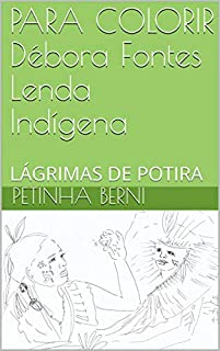 PARA COLORIR Débora Fontes Lenda Indígena: LÁGRIMAS DE POTIRA (1)