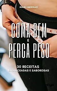 Coma Bem e Perca Peso: 30 Receitas balanceadas e saborosas