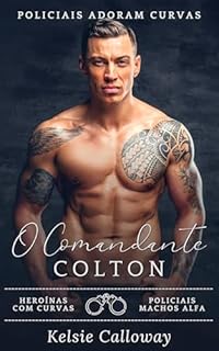 Livro O Comandante Colton: Heroínas Com Curvas Policiais Machos Alfa (Policiais Adoram Curvas Livro 3)
