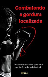 Livro Combatendo a gordura localizada: Fundamentos Práticos para você dar fim à gordura abdominal