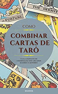 COMO COMBINAR CARTAS DE TARÔ: Guia Completo de Combinação dos Arcanos Maiores e Menores