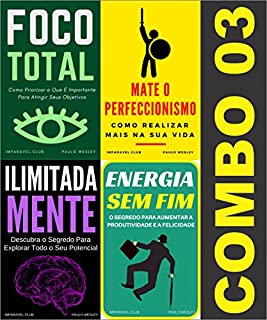 Combo 3: Foco Total, Mate o Perfeccionismo, Ilimitada Mente e Energia Sem Fim (Imparavel.club Combo)