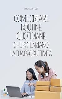 Livro Come Creare Routine Quotidiane che Potenziano la Tua Produttività: Passi Semplici per una Vita Straordinaria