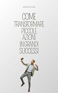 Livro Come Trasformare Piccole Azioni in Grandi Successi: Un Viaggio verso la Produttività e il Successo Personale