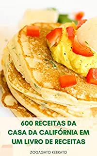 Livro Começar A Cozinhar 600 Receitas Da Casa Da Califórnia Em Um Livro De Receitas : Culinária Caseira Da Califórnia, Sopas, Saladas, Pães, Massas, Sanduíches, ... Do Mar, Sobremesas, Aves, Carne, Salsa