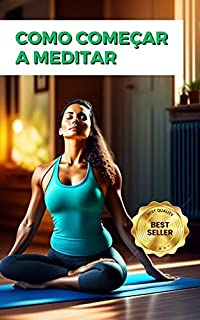 Livro Como começar a meditar: Aprenda o passo a passo para começar a meditar e tenha mais qualidade de vida.