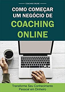 Livro Como Começar Um Negócio de Coaching Online do Zero - Estudantes e Profissionais: Transforme Seu Conhecimento Pessoal em Dinheiro