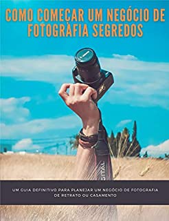 Livro Como começar um negócio de fotografia segredos: um guia definitivo para planejar um negócio de fotografia de retrato ou casamento