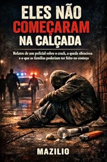 Livro Eles Não Começaram na Calçada: Relatos de Um Policial Sobre o Crack, a Queda Silenciosa e o Que as Familias Poderiam Ter Feito no Começo
