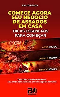 Livro COMECE AGORA SEU NEGÓCIO DE ASSADOS EM CASA: DICAS ESSENCIAIS PARA COMEÇAR