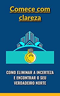 Livro Comece com clareza: como eliminar a incerteza e encontrar o seu verdadeiro norte
