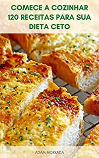 Livro Comece A Cozinhar 120 Receitas Para Sua Dieta Ceto : Receitas Laterais E Lanches Para Dieta Ceto - Receitas Vegetarianas - Dieta Cetogênica E Jejum Intermitente Para Iniciantes