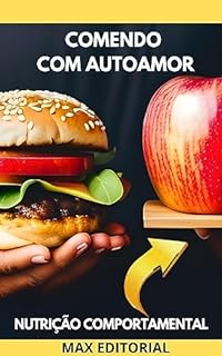 Livro Comendo com Autoamor: Nutrição para o Corpo e a Alma (Nutrição Comportamental - Saúde & Vida)