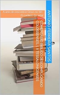 Livro Comentário Bíblico Descomplicando COLOSSENSES, I, II TESSALONICENSES: A arte de encontrar Deus no Wi-Fi caótico da vida!