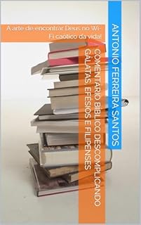 Livro Comentário Bíblico Descomplicando GÁLATAS, EFÉSIOS e FILIPENSES: A arte de encontrar Deus no Wi-Fi caótico da vida!