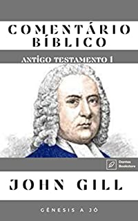 Livro Comentário Bíblico John Gill (Antigo Testamento 1): (Gênesis a Jó)