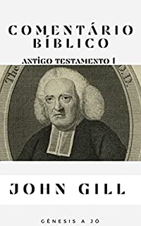 Comentário Bíblico John Gill Antigo Testamento 1 : (Gênesis a Jó)