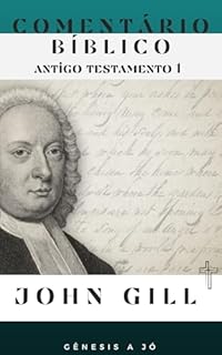 Livro Comentário Bíblico John Gill - Antigo Testamento 1 (Gênesis a Jó)