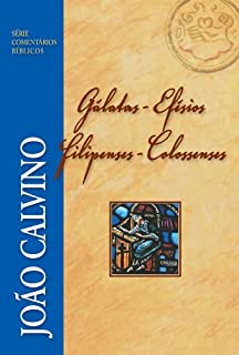 Comentário de Gálatas, Efésios, Filipenses e Colossenses (Série Comentários Bíblicos João Calvino)