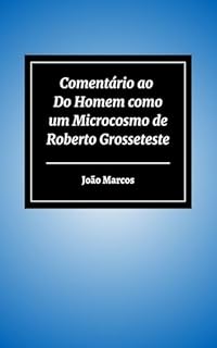 Livro Comentário ao Do Homem como um Microcosmo de Roberto Grosseteste