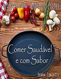 Comer saudável e com sabor 1: Receitas para lanche e festas