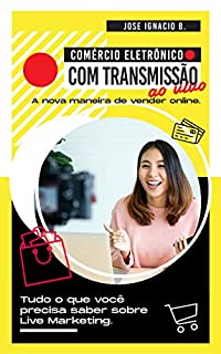 Livro Comércio eletrônico com transmissão ao vivo: A nova maneira de vender online.: Tudo o que você precisa saber sobre Live Marketing.
