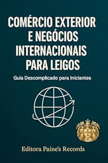 Livro COMÉRCIO EXTERIOR E NEGÓCIOS INTERNACIONAIS Para leigos : Guia Descomplicado para Iniciantes