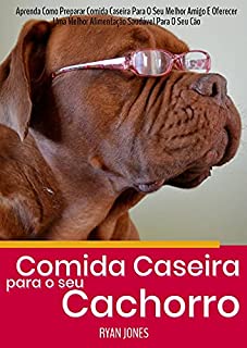 Livro Comida Caseira Para O Seu Cachorro: Aprenda Como Preparar Comida Caseira Para O Seu Melhor Amigo E Oferecer Uma Melhor Alimentação Saudável Para O Seu Cão