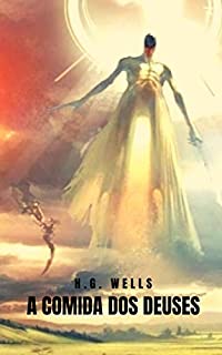 Livro A Comida dos Deuses: Um dos grandes livros de ficção científica de H. G. Wells