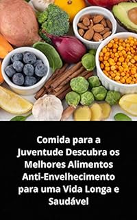Livro Comida para a Juventude Descubra os Melhores Alimentos Anti-Envelhecimento para uma Vida Longa e Saudável