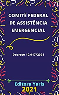 Livro Comitê Federal de Assistência Emergencial – Decreto 10.917/2021: Atualizado - 2021