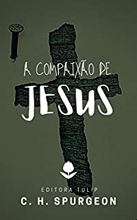 Livro A Compaixão de Jesus (Charles Haddon Spurgeon)