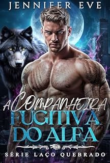 Livro A Companheira Fugitiva do Alfa: Um Romance de Lobisomem com Companheira Rejeitada e Bebê Secreto (Série Laço Quebrado Livro 1)