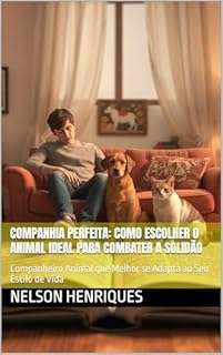 Livro Companhia Perfeita: Como Escolher o Animal Ideal para Combater a Solidão: Companheiro Animal que Melhor se Adapta ao Seu Estilo de Vida