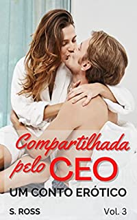 Livro Compartilhada pelo CEO: Um Conto Erótico Picante (Compartilhada pelo CEO. Livro 3)