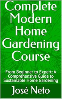 Livro Complete Modern Home Gardening Course: From Beginner to Expert: A Comprehensive Guide to Sustainable Home Gardening (Gardening & Farming Livro 1)
